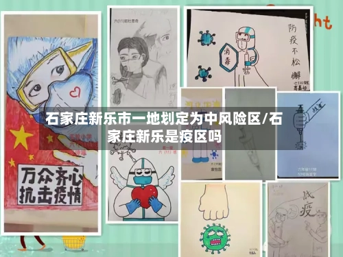 石家庄新乐市一地划定为中风险区/石家庄新乐是疫区吗