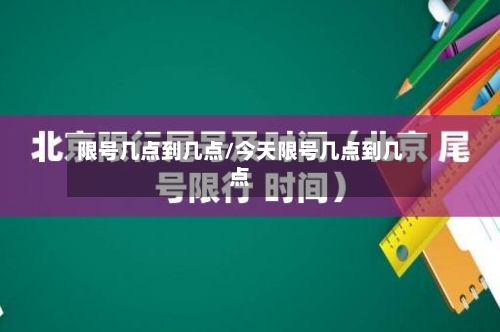 限号几点到几点/今天限号几点到几点-第2张图片