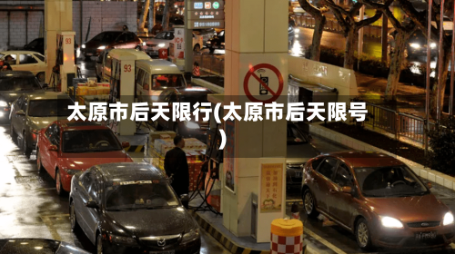 太原市后天限行(太原市后天限号)