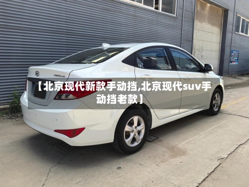 【北京现代新款手动挡,北京现代suv手动挡老款】