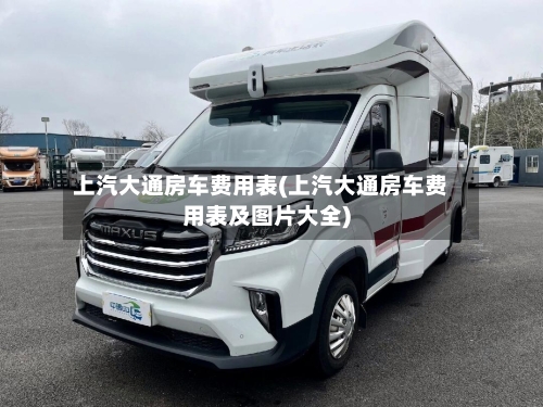 上汽大通房车费用表(上汽大通房车费用表及图片大全)-第3张图片