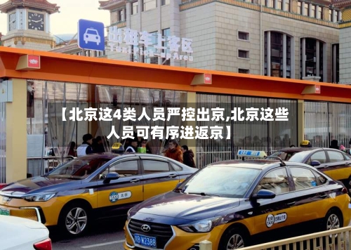 【北京这4类人员严控出京,北京这些人员可有序进返京】-第2张图片