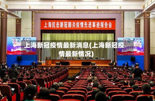 上海新冠疫情最新消息(上海新冠疫情最新情况)-第3张图片