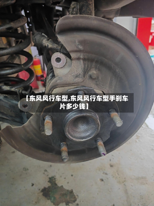 【东风风行车型,东风风行车型手刹车片多少钱】