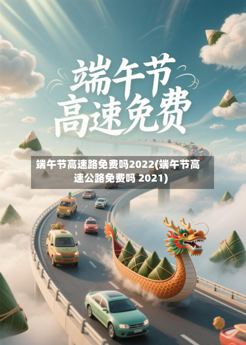 端午节高速路免费吗2022(端午节高速公路免费吗 2021)-第2张图片