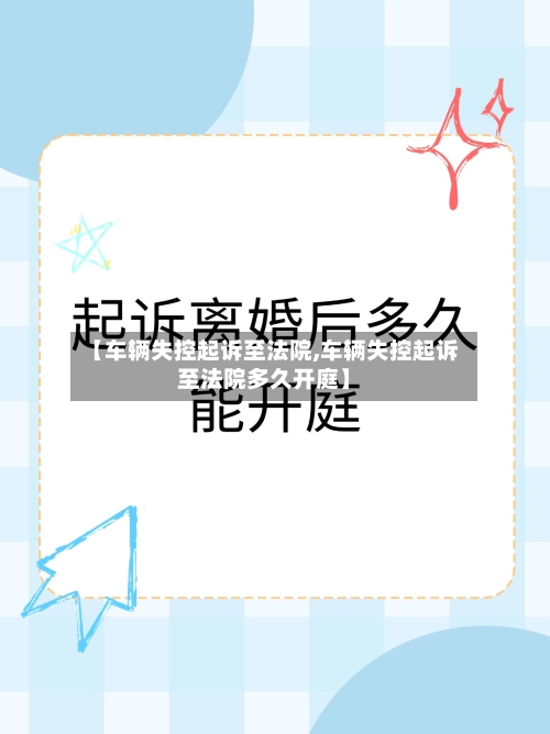 【车辆失控起诉至法院,车辆失控起诉至法院多久开庭】