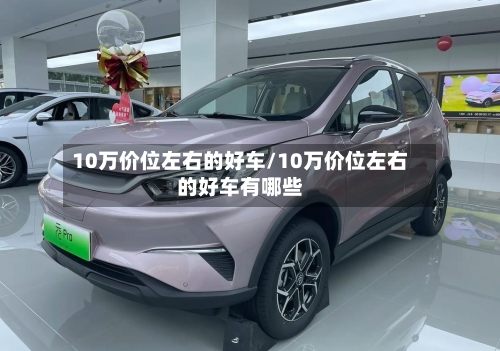 10万价位左右的好车/10万价位左右的好车有哪些
