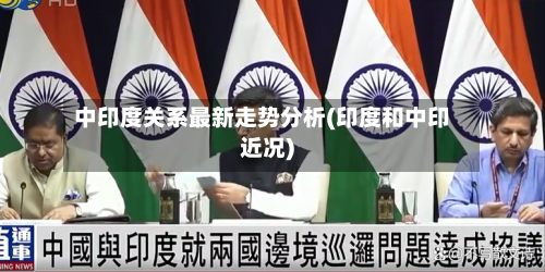中印度关系最新走势分析(印度和中印近况)