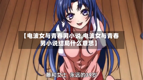 【电波女与青春男小说,电波女与青春男小说结局什么意思】-第3张图片