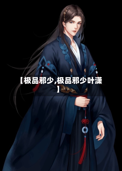 【极品邪少,极品邪少叶潇】-第3张图片