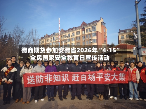 徽商期货参加安徽省2026年“4·15”全民国家安全教育日宣传活动-第2张图片