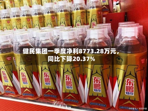 健民集团一季度净利8773.28万元，同比下降20.37%-第2张图片