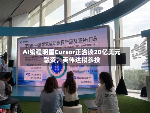 AI编程明星Cursor正洽谈20亿美元融资	，英伟达拟参投-第3张图片