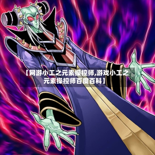 【网游小工之元素操控师,游戏小工之元素操控师百度百科】-第3张图片