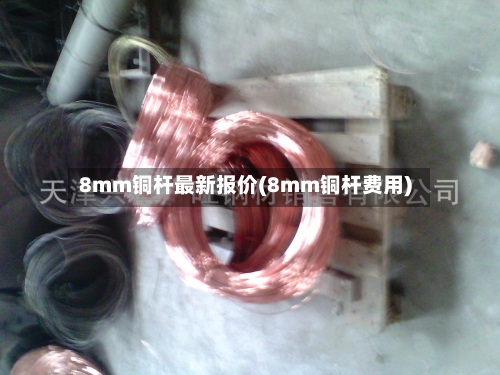 8mm铜杆最新报价(8mm铜杆费用)