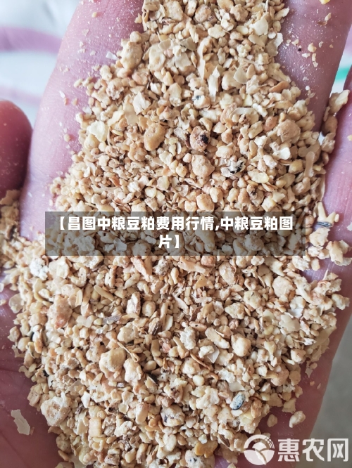【昌图中粮豆粕费用行情,中粮豆粕图片】