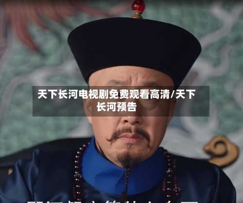 天下长河电视剧免费观看高清/天下长河预告