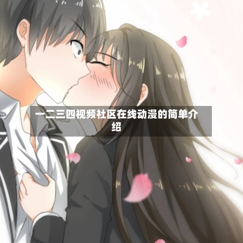 一二三四视频社区在线动漫的简单介绍