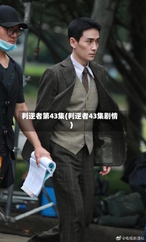 判逆者第43集(判逆者43集剧情)