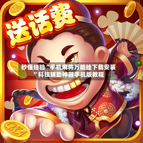 秒懂经验“手机麻将万能挂下载安装”科技辅助神器手机版教程-第2张图片