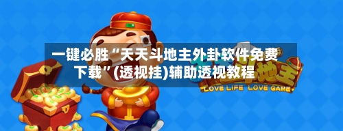 一键必胜“天天斗地主外卦软件免费下载	”(透视挂)辅助透视教程-第3张图片