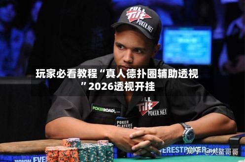 玩家必看教程“真人德扑圈辅助透视”2026透视开挂-第2张图片