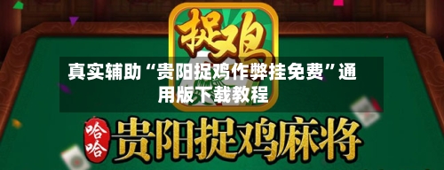 真实辅助“贵阳捉鸡作弊挂免费”通用版下载教程-第3张图片