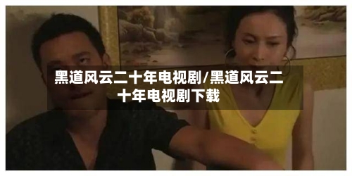 黑道风云二十年电视剧/黑道风云二十年电视剧下载-第2张图片