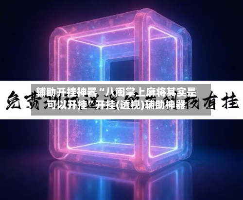 辅助开挂神器“八闽掌上麻将其实是可以开挂	”开挂(透视)辅助神器-第2张图片