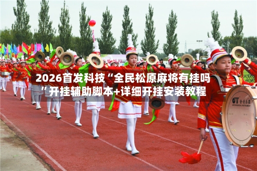 2026首发科技“全民松原麻将有挂吗”开挂辅助脚本+详细开挂安装教程