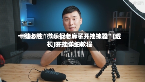 一键必胜“微乐捉老麻子开挂神器	”(透视)开挂详细教程-第2张图片