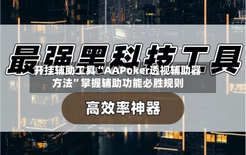 开挂辅助工具“AAPoker透视辅助器方法”掌握辅助功能必胜规则-第3张图片
