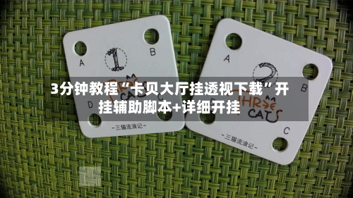 3分钟教程“卡贝大厅挂透视下载”开挂辅助脚本+详细开挂-第3张图片