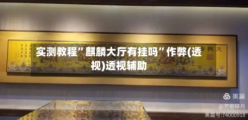 实测教程”麒麟大厅有挂吗	”作弊(透视)透视辅助-第3张图片