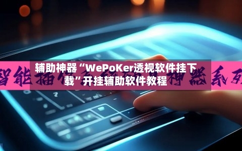 辅助神器“WePoKer透视软件挂下载”开挂辅助软件教程-第2张图片