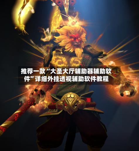 推荐一款“大圣大厅辅助器辅助软件”详细外挂透视辅助软件教程-第3张图片