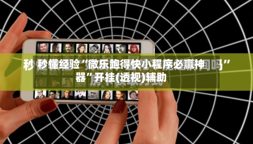 秒懂经验“微乐跑得快小程序必赢神器	”开挂(透视)辅助-第3张图片