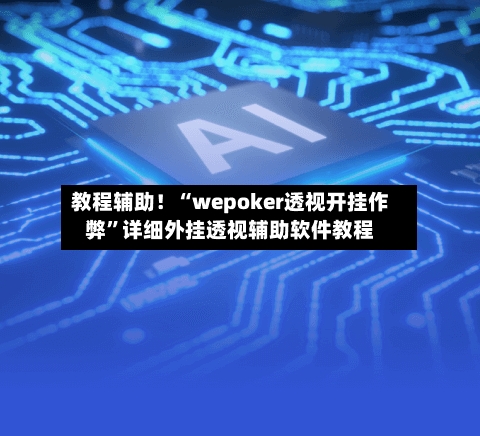 教程辅助！“wepoker透视开挂作弊	”详细外挂透视辅助软件教程-第2张图片
