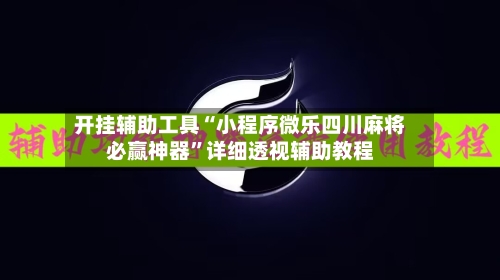 开挂辅助工具“小程序微乐四川麻将必赢神器”详细透视辅助教程-第3张图片