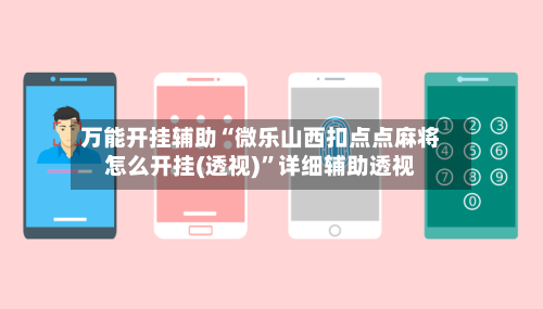 万能开挂辅助“微乐山西扣点点麻将怎么开挂(透视)”详细辅助透视-第3张图片