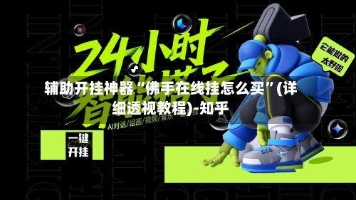 辅助开挂神器“佛手在线挂怎么买	”(详细透视教程)-知乎-第3张图片