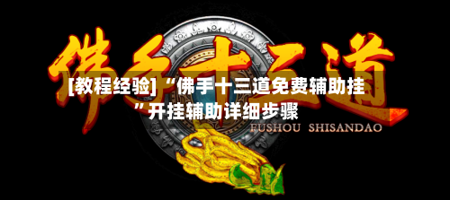 [教程经验] “佛手十三道免费辅助挂”开挂辅助详细步骤-第2张图片