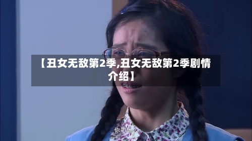 【丑女无敌第2季,丑女无敌第2季剧情介绍】