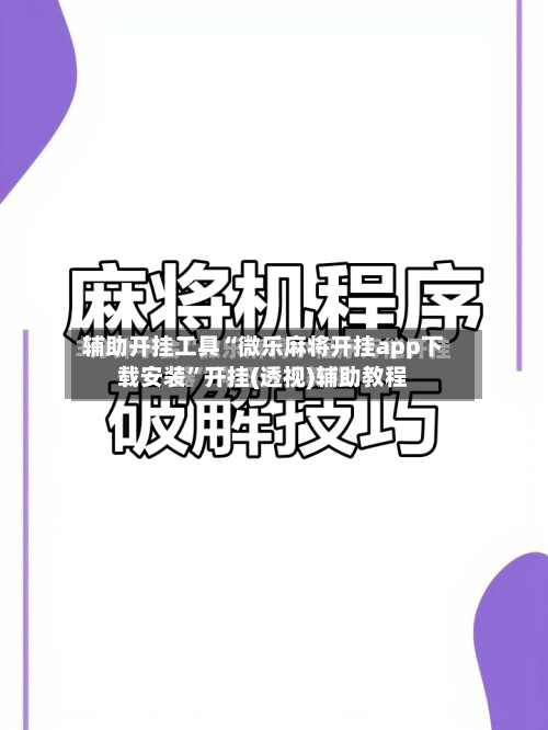 辅助开挂工具“微乐麻将开挂app下载安装”开挂(透视)辅助教程-第2张图片