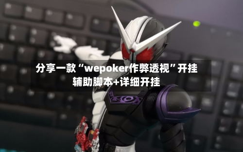 分享一款“wepoker作弊透视”开挂辅助脚本+详细开挂-第3张图片