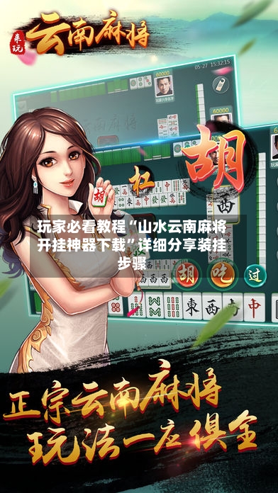 玩家必看教程“山水云南麻将开挂神器下载	”详细分享装挂步骤-第2张图片
