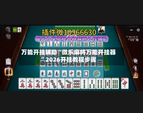 万能开挂辅助“微乐麻将万能开挂器”2026开挂教程步骤
