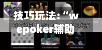 技巧玩法:“wepoker辅助透视软件”科技辅助神器手机-第2张图片