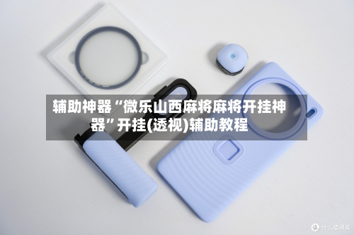 辅助神器“微乐山西麻将麻将开挂神器	”开挂(透视)辅助教程-第2张图片