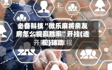 必备科技“微乐麻将亲友房怎么提高胜率”开挂(透视)辅助